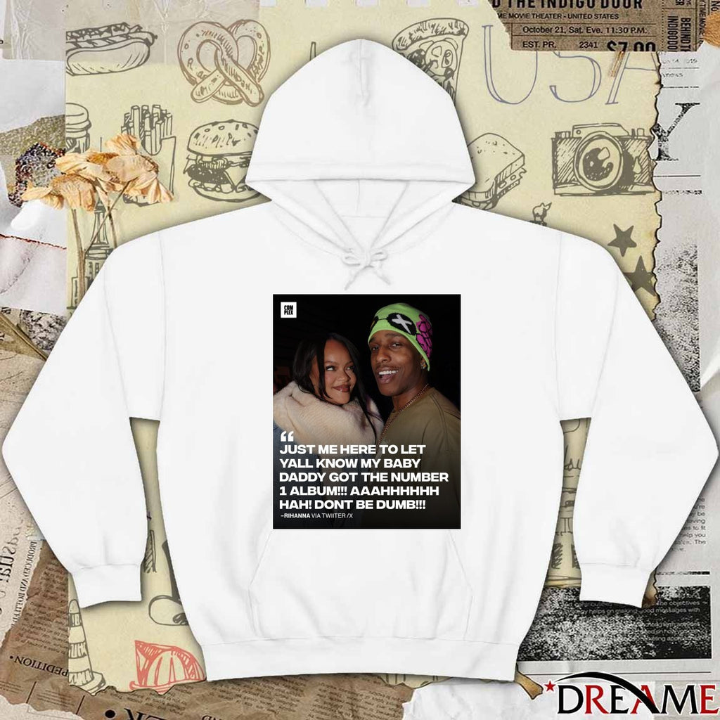 Just Me Here To Let Yall Know My Baby Daddy Got The Number 1 Album Hah Dont Be Dumb Rihanna t-shirt