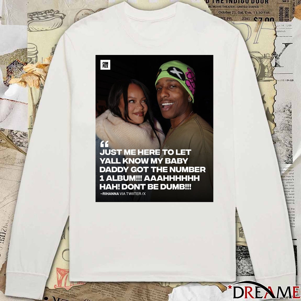 Just Me Here To Let Yall Know My Baby Daddy Got The Number 1 Album Hah Dont Be Dumb Rihanna t-shirt