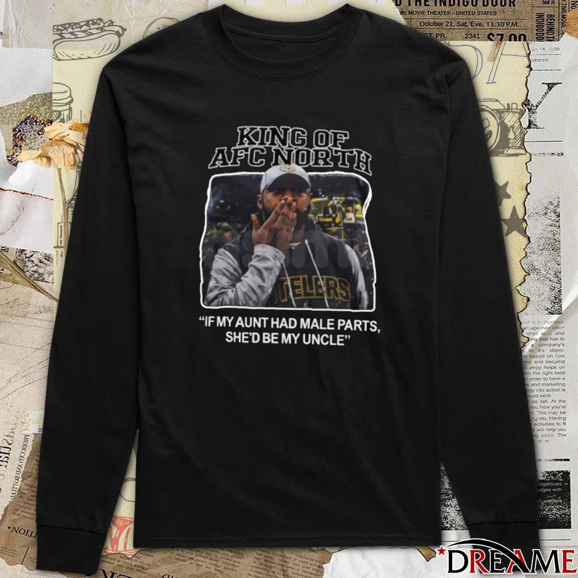 King Of AFC North If My Aunt Had Male Parts She’d Be My Uncle Missed Field Goal Mike Tomlin Steelers t-shirt