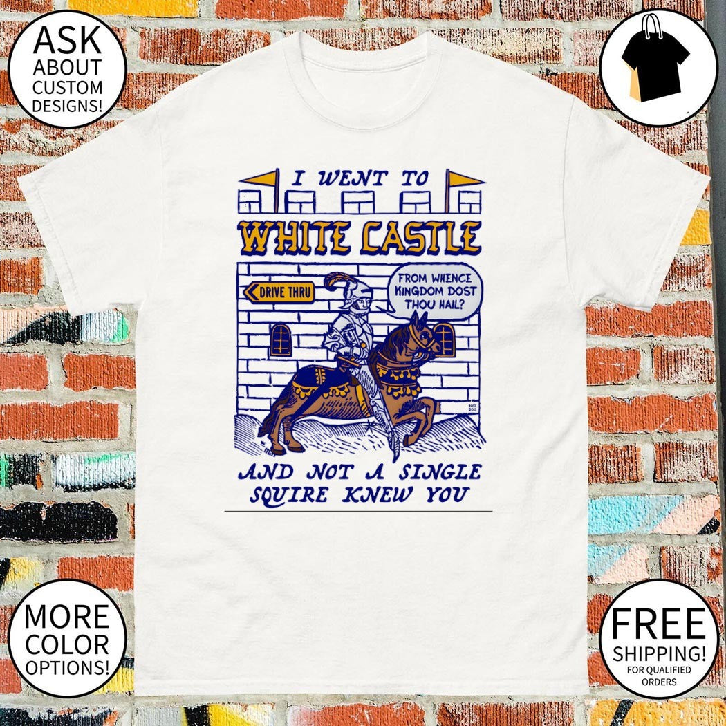 Knight horse White Castle drive thru I went to and not a single squire knew you shirt
