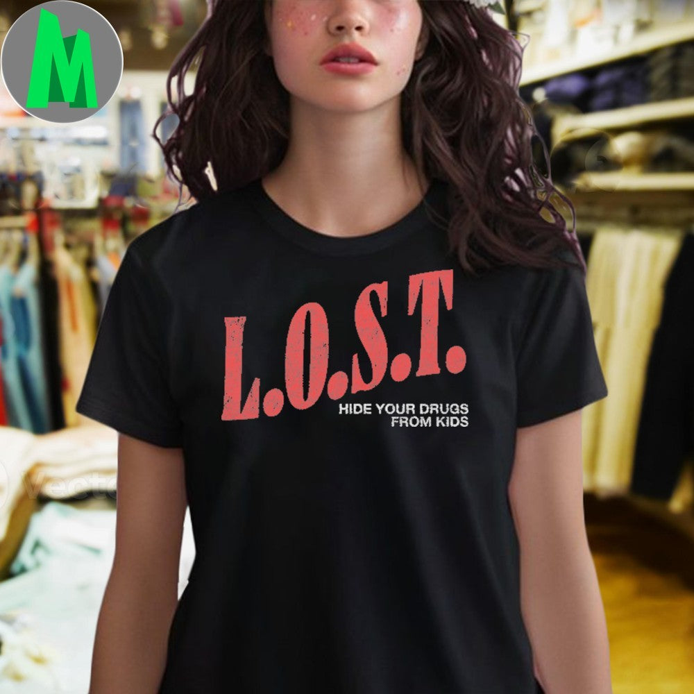 L.O.S.T. Hide Your Drugs From Kids Slogan T-Shirt