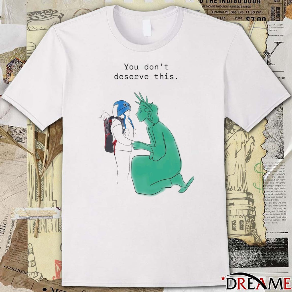 Liam Ramos Statue of Liberty You Don’t Deserve This t-shirt