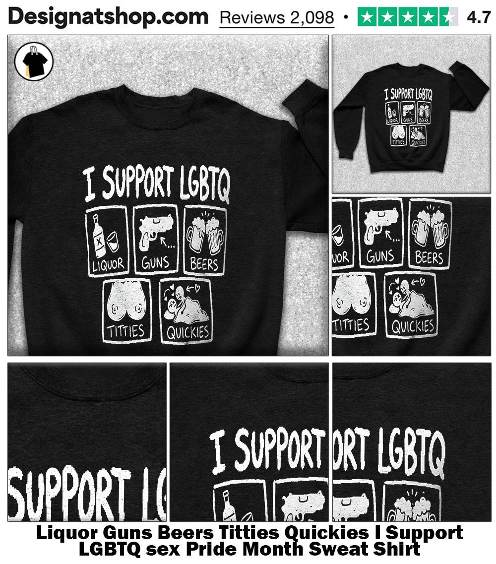 Liquor Guns Beers Titties Quickies I Support LGBTQ sex Pride Month shirt