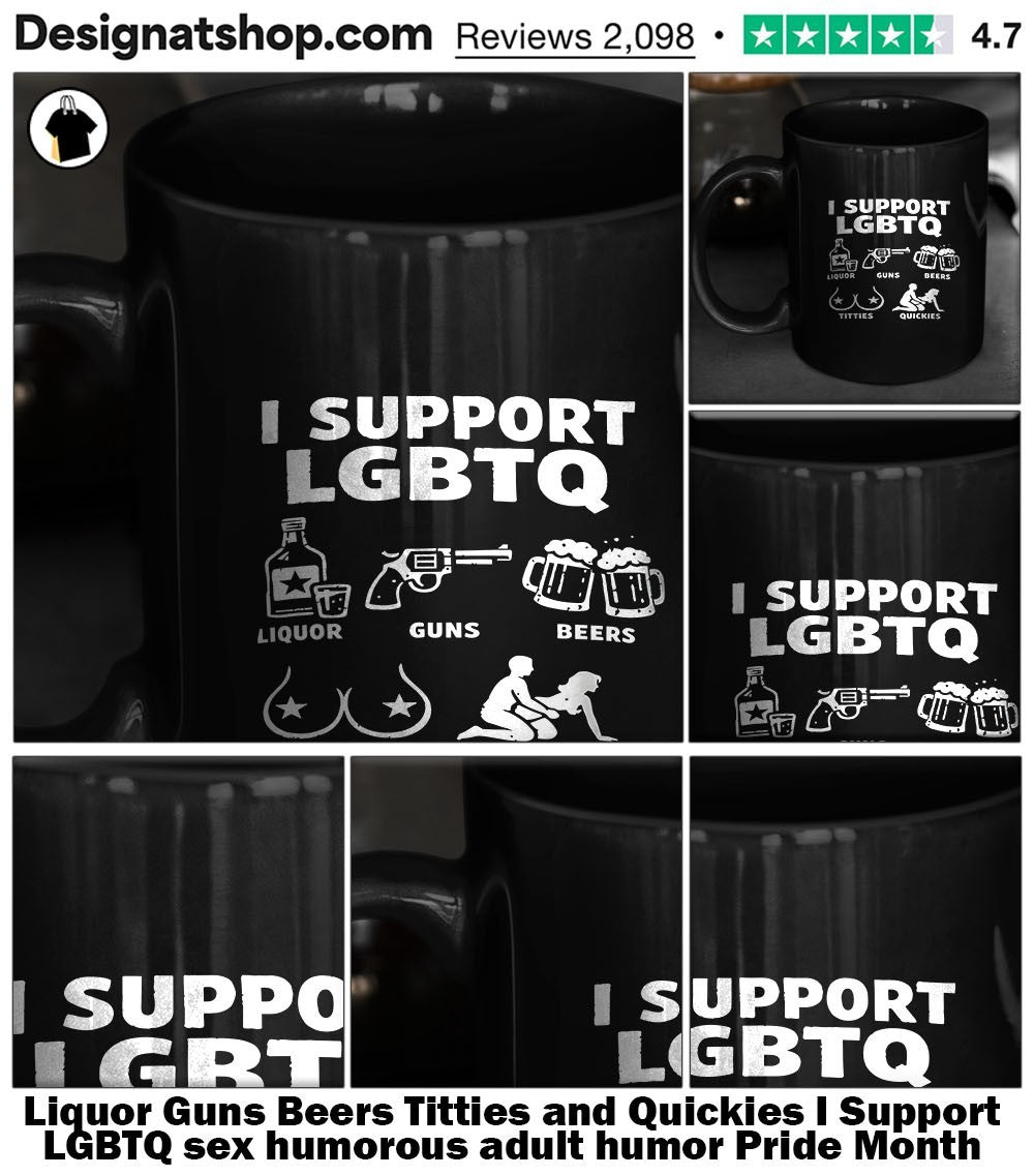 Liquor Guns Beers Titties and Quickies I Support LGBTQ sex humorous adult humor Pride Month shirt