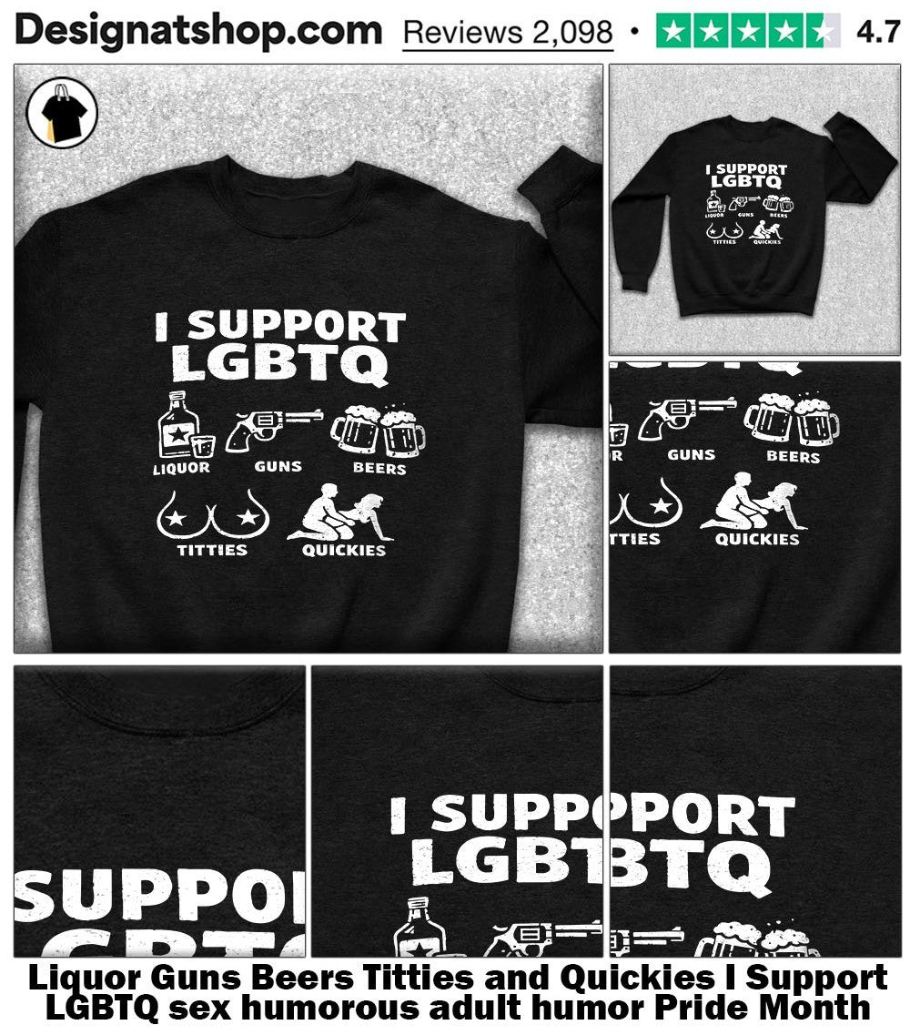 Liquor Guns Beers Titties and Quickies I Support LGBTQ sex humorous adult humor Pride Month shirt