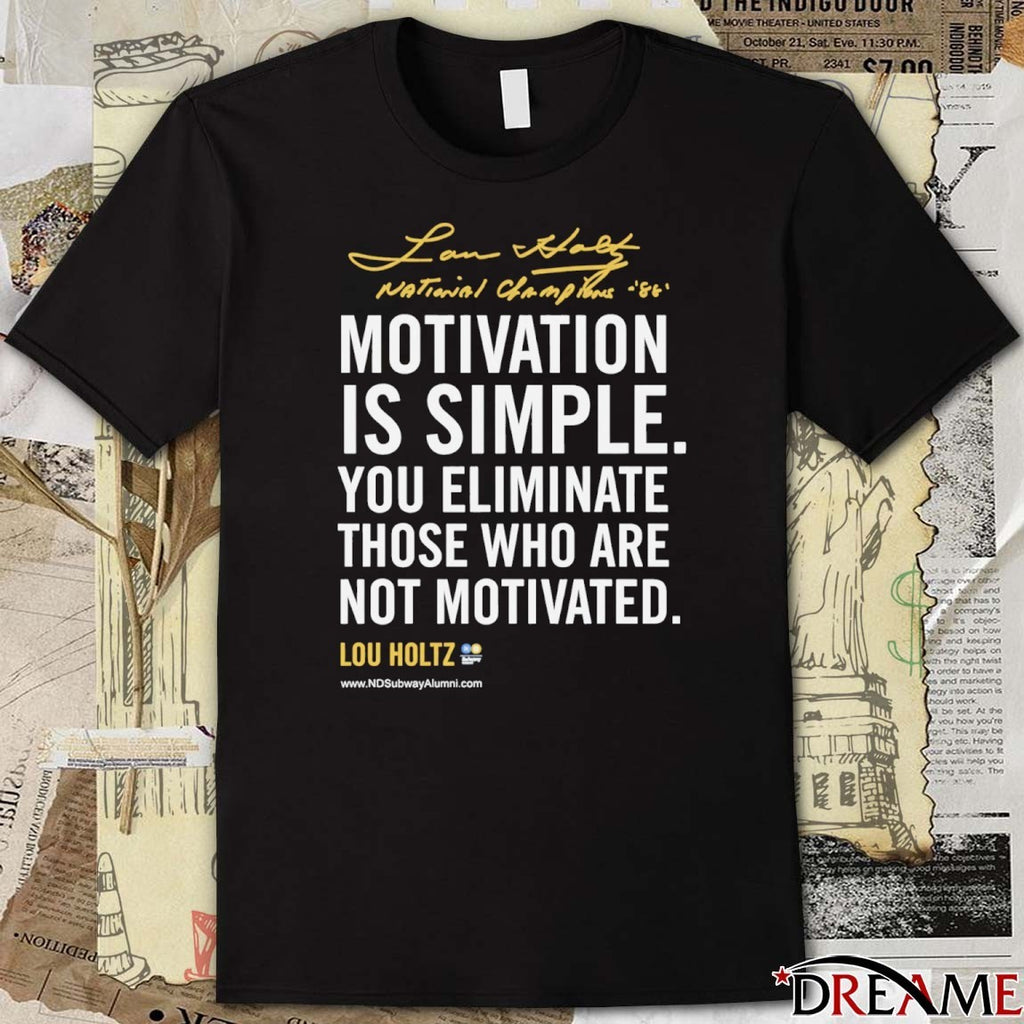 Lou Holtz Motivational Quote Motivation Is Simple You Eliminate Those Who Are Not Motivated Notre Dame Lou Holtz 1973-2026 t-shirt