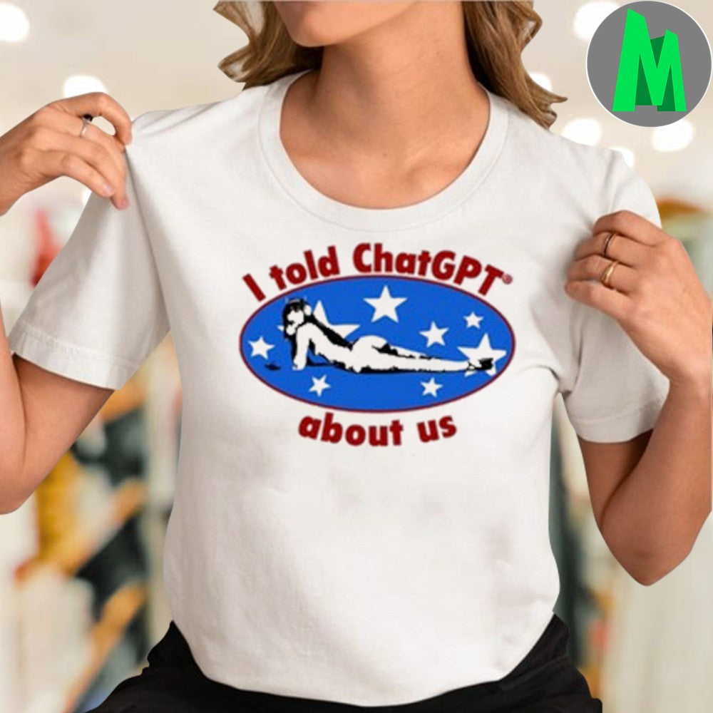 Maison Rapito I Told ChatGPT About Us Funny AI T-Shirt Humorous Tech Tee