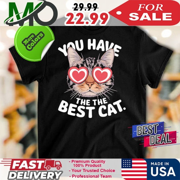 Meme Inspired Art You Have The The Best Cat Shirt