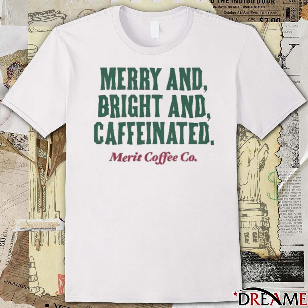 Merit Coffee Co Merry and Bright and Caffeinated t-shirt