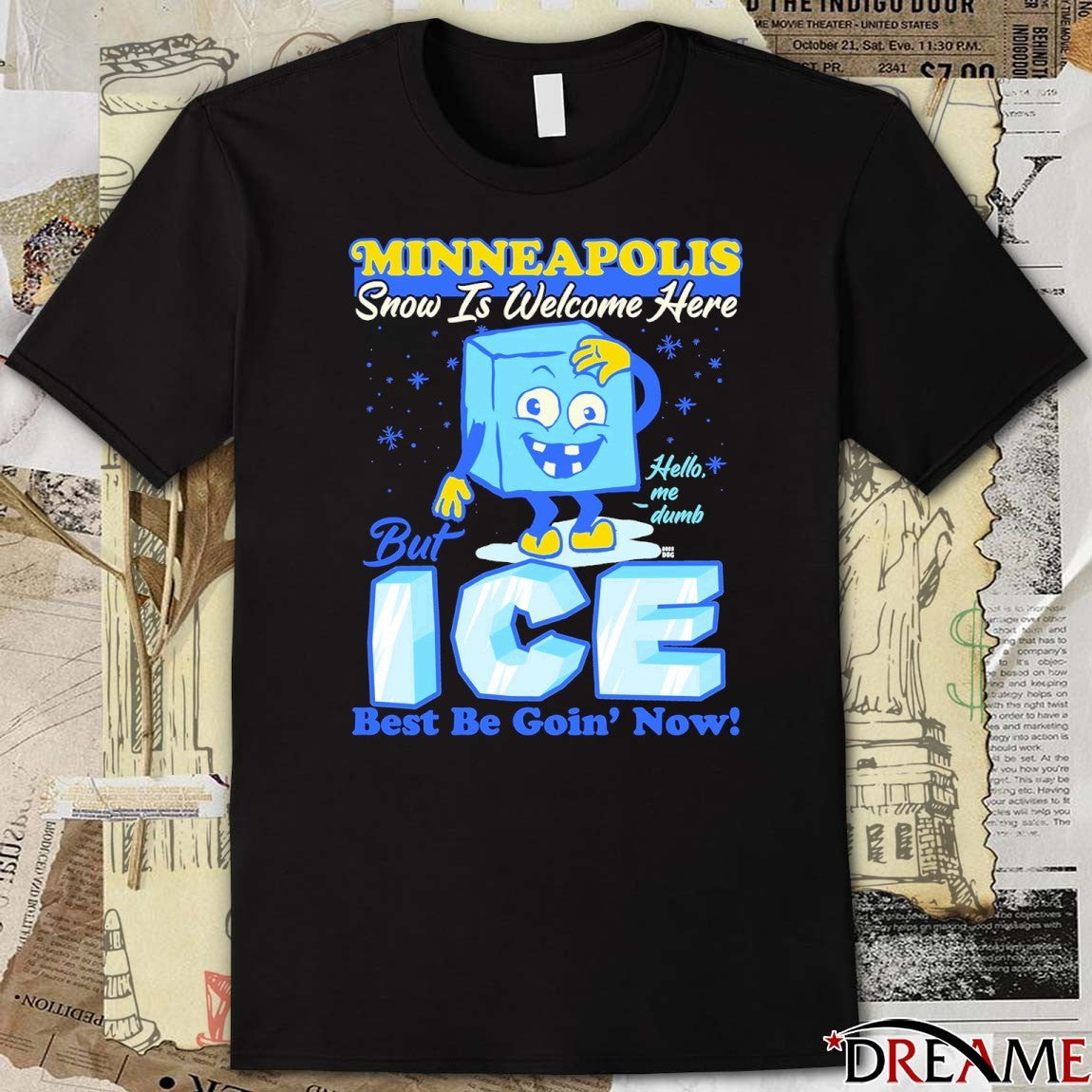 Minneapolis Snow Is Welcome Here But ICE Best Be Goin’ Now Hello Me Dumb t-shirt