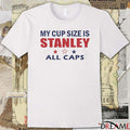 My Cup Size Is Stanley All Caps 2025 t-shirt