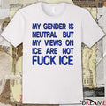 My Gender Is Neutral But My Views On Ice Are Not Fuck ICE 2026 t-shirt