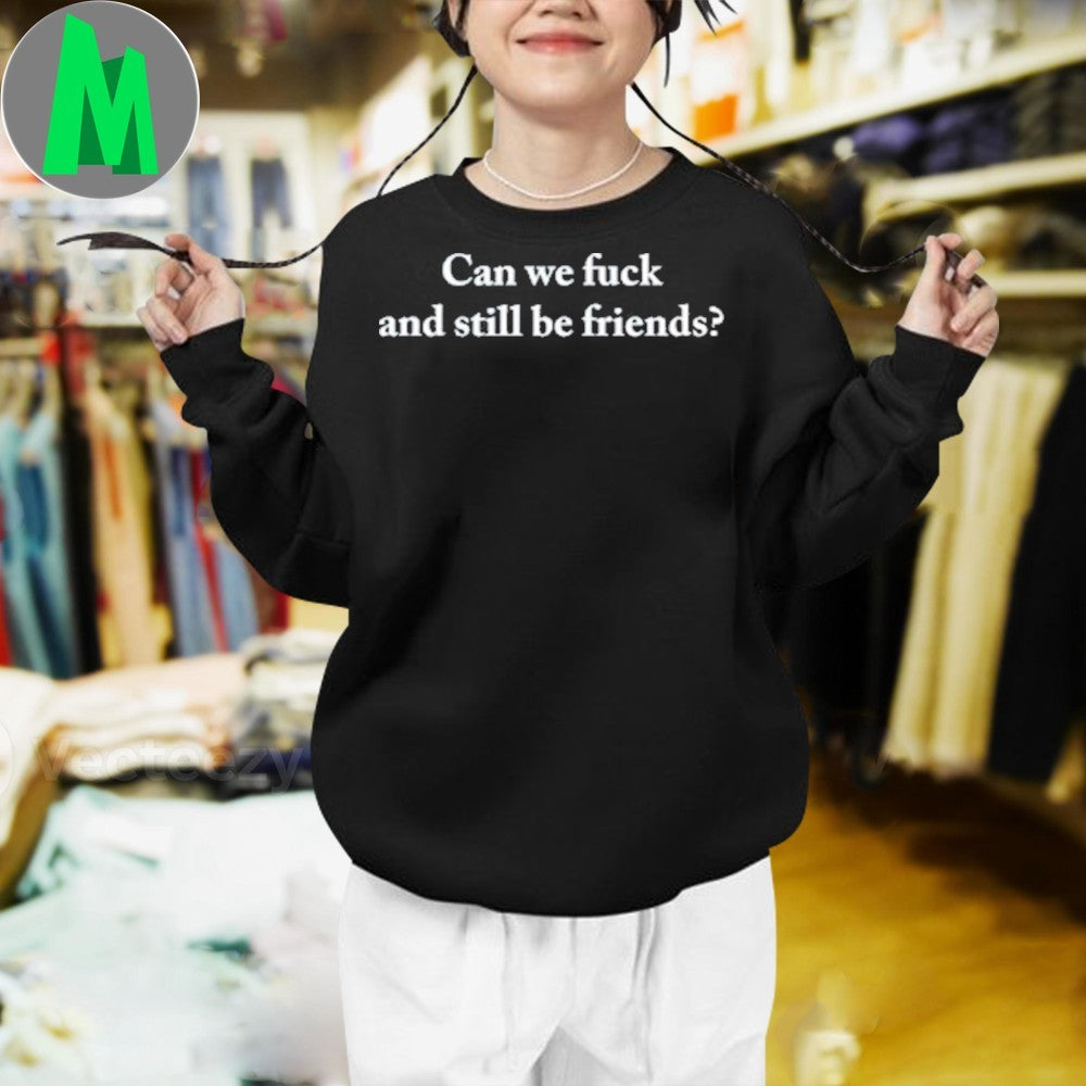 Neenz Can We Fuck And Still Be Friends Shirt
