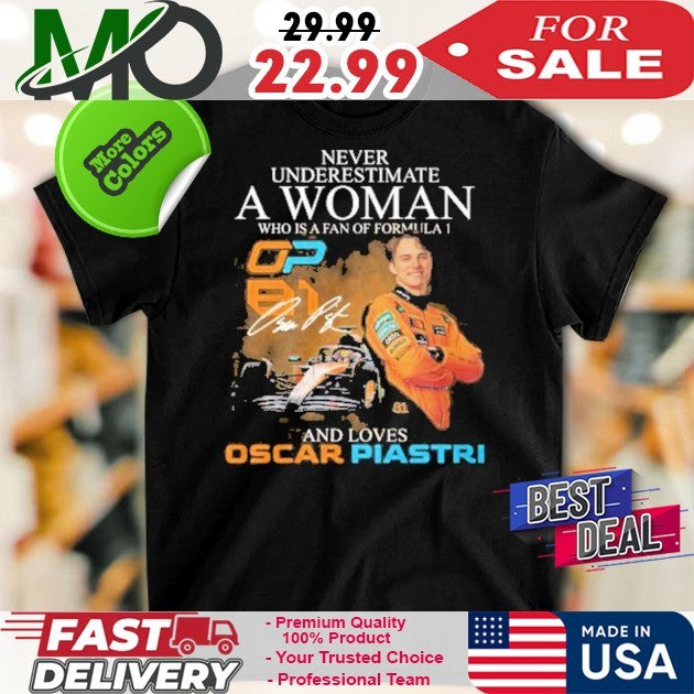 Never Underestimate A Woman Who Is A Fan Of Formula 1 And Loves Oscar Piastri Signature And Car Shirt