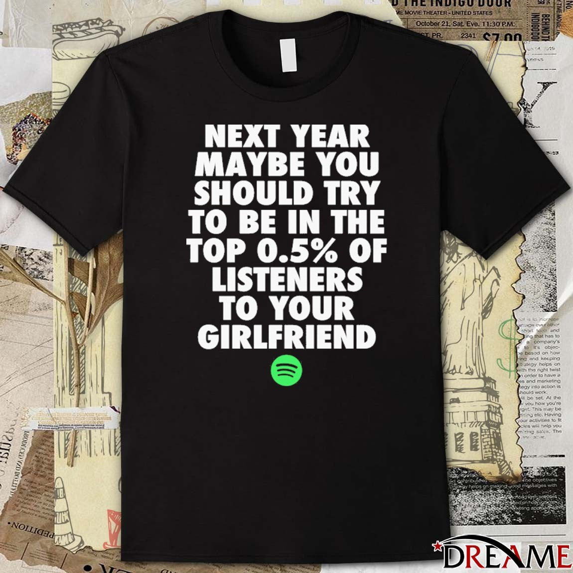 Next Year Maybe You Should Try To Be In The Top 0.5% Of Listeners To Your Girlfriend t-shirt