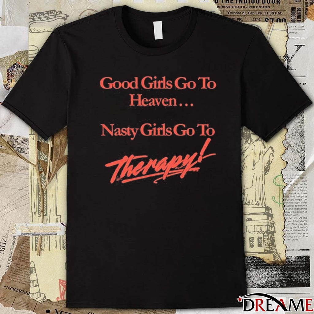 Nicole Rafiee Good Girls Go To Heaven Nasty Girls Go To Therapy t-shirt