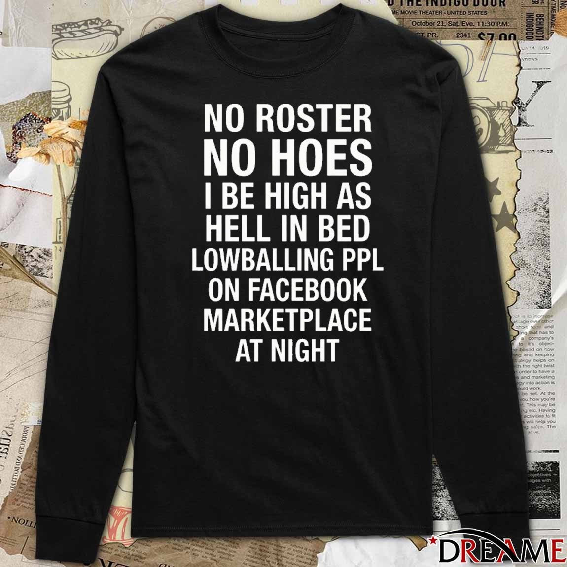 No Roster No Hoes I Be High As Hell Lowballing People On Facebook Marketplace At Night t-shirt