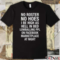 No Roster No Hoes I Be High As Hell Lowballing People On Facebook Marketplace At Night t-shirt