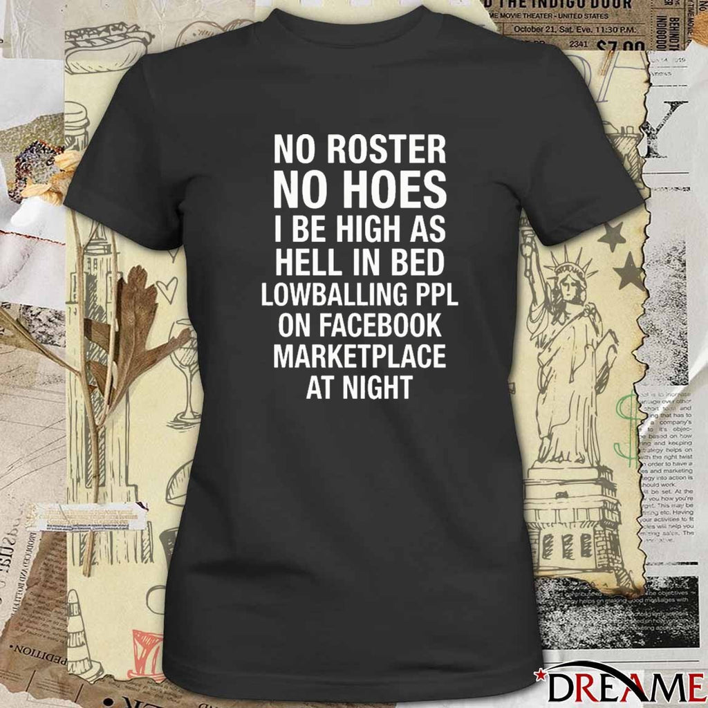 No Roster No Hoes I Be High As Hell Lowballing People On Facebook Marketplace At Night t-shirt