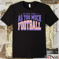 No Such Thing As Too Much Football Vintage t-shirt