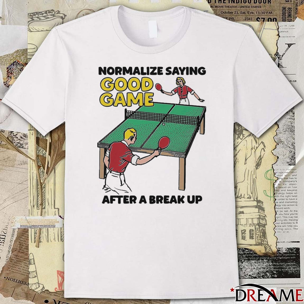 Normalize Saying Good Game After A Break Up t-shirt