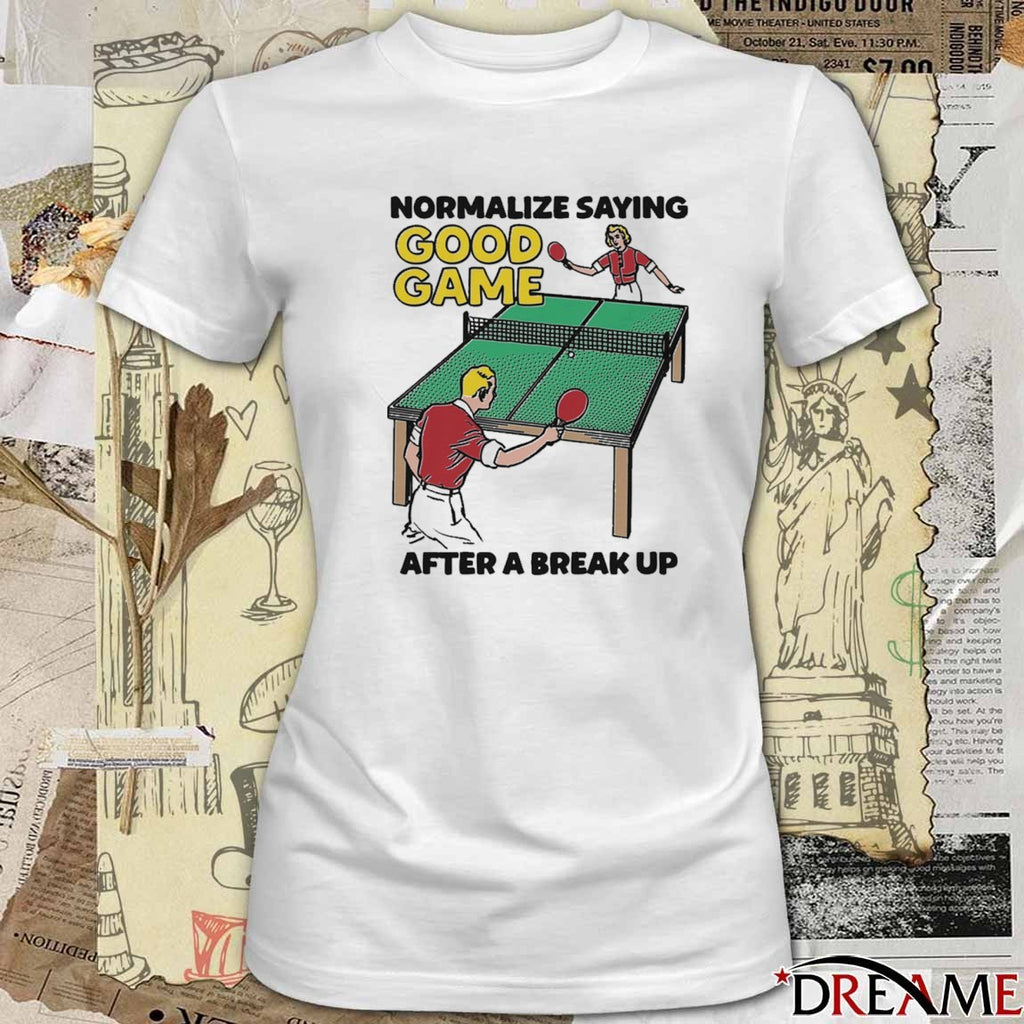Normalize Saying Good Game After A Break Up t-shirt