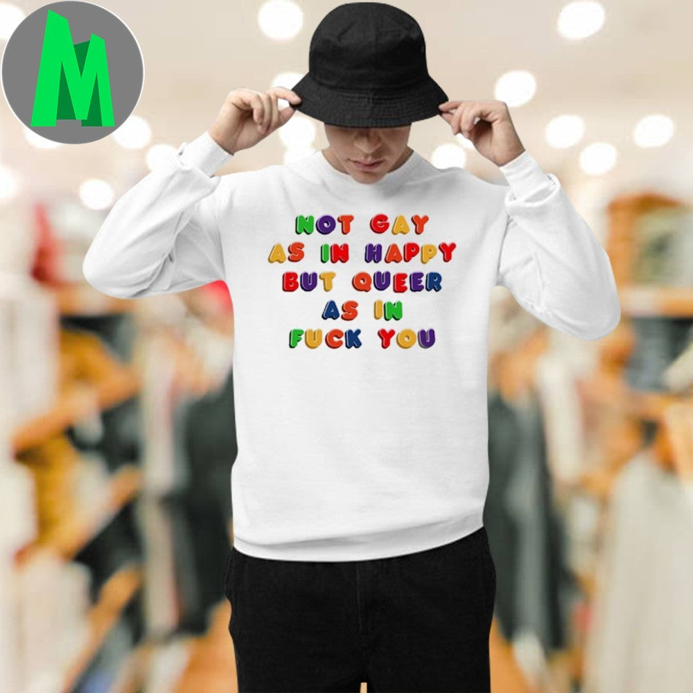 Not Gay As In Happy But Queer As In Fuck You Rainbow Text T-Shirt LGBTQ+ Pride Graphic Tee