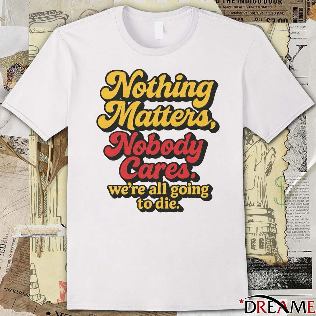 Nothing Matters Nobody Cares We’re All Going To Die Calgary Flames t-shirt