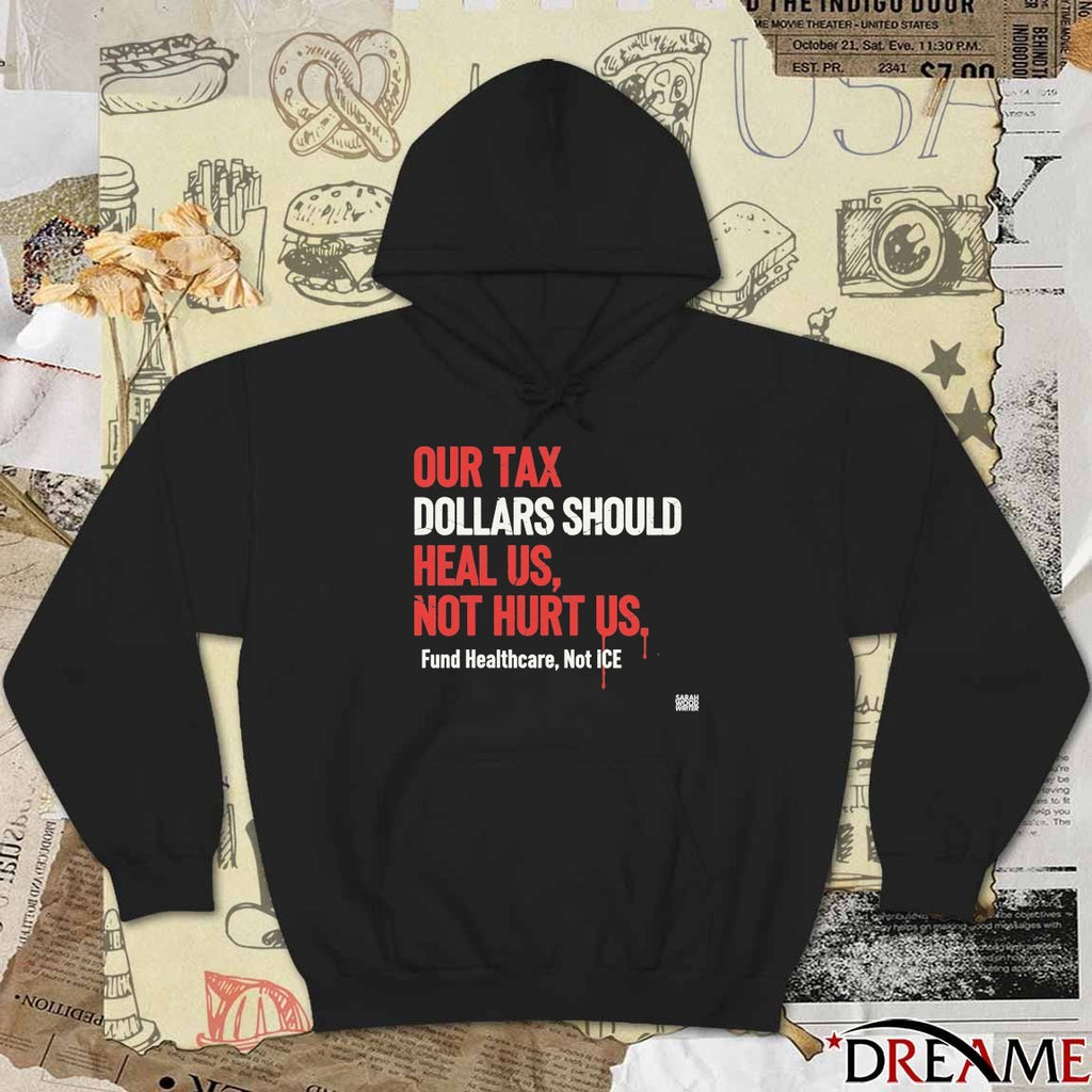 Our Tax Dollars Should Heal Us Not Hurt Us Fund Health care Stop ICE t-shirt