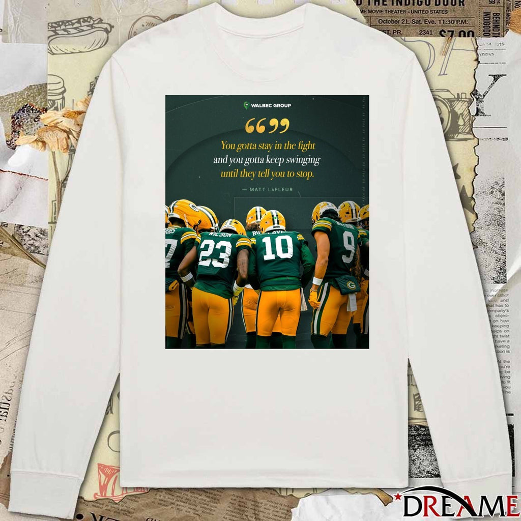Packers Matt LaFleur You Gotta Stay In The Fight And You Gotta Keep Swinging Until They Tell You To Stop Poster t-shirt