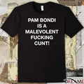 Pam Bondi Is A Malevolent Fucking Cunt 2026 t-shirt