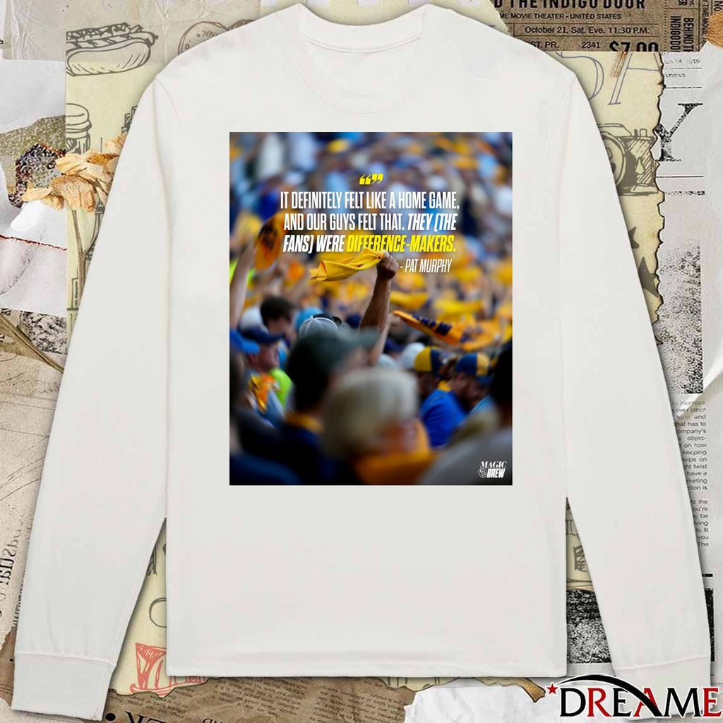 Pat Murphy Milwaukee Brewers It Definitely Felt Like A Home Game And Our Guys Felt That They The Fans Were Difference-Makers t-shirt