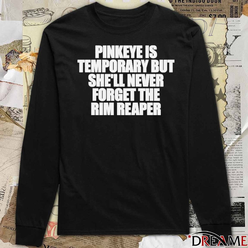 Pinkeye Is Temporary But She’ll Never Forget The Rim Reaper t-shirt