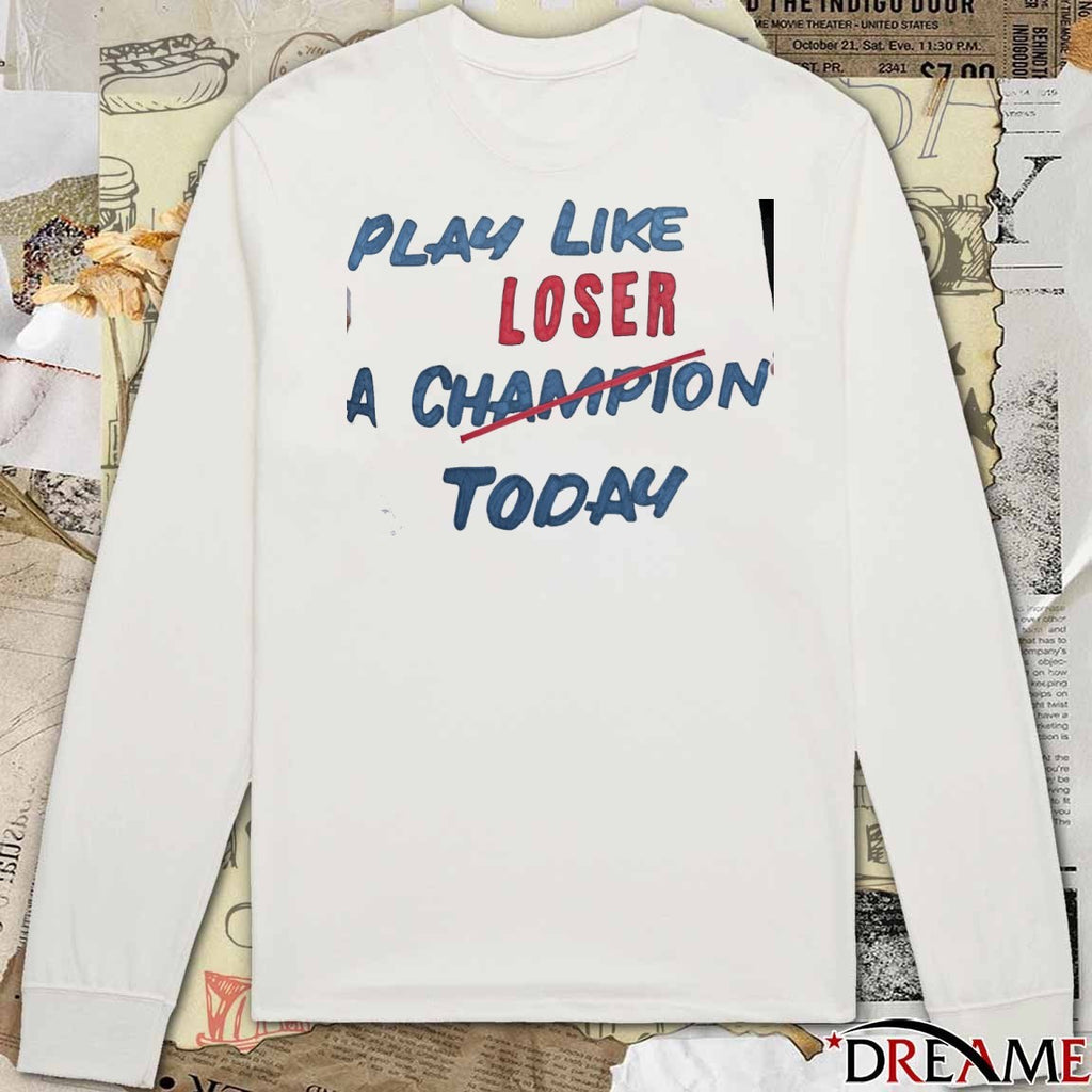 Play Like Loser A Champion Today College GameDay t-shirt