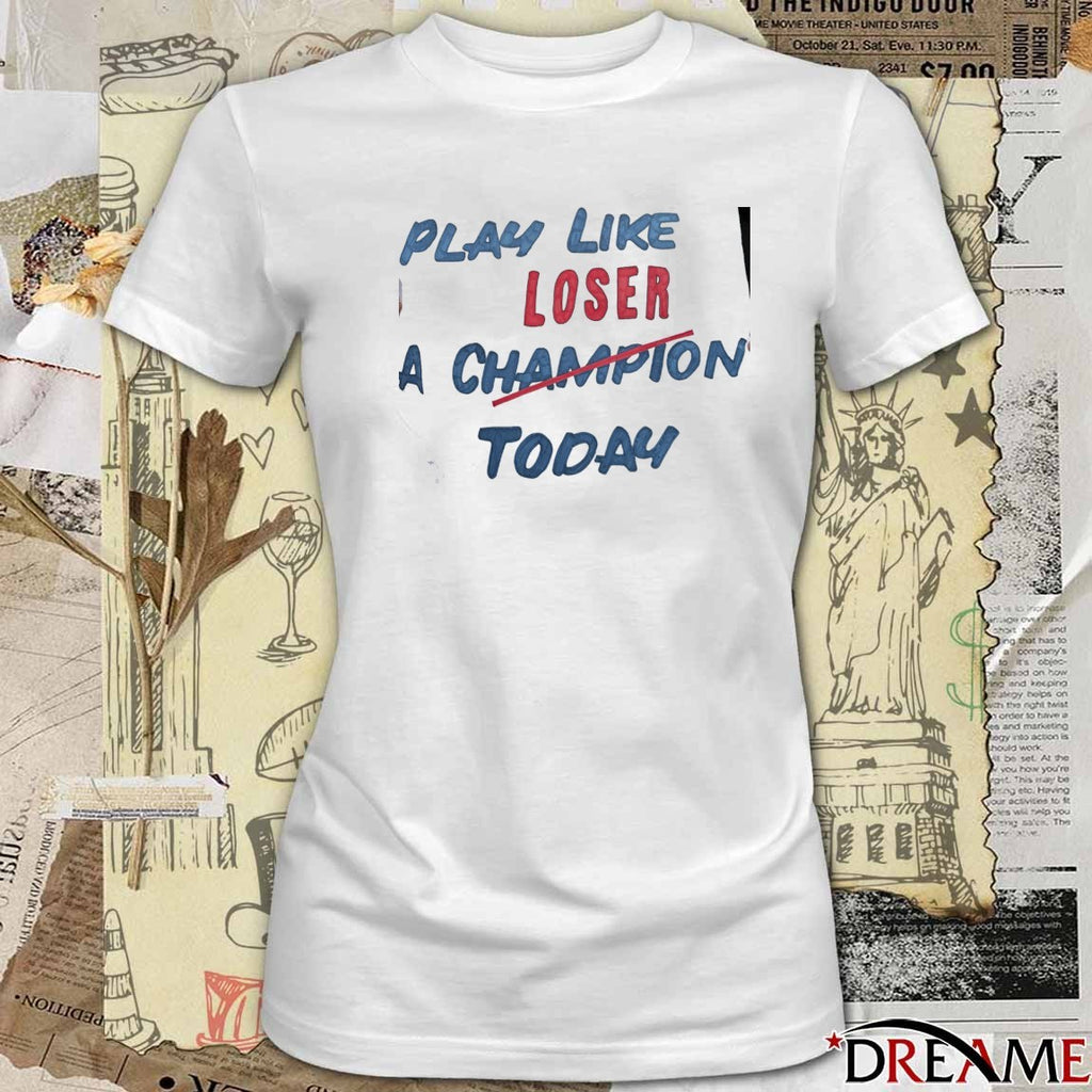 Play Like Loser A Champion Today College GameDay t-shirt