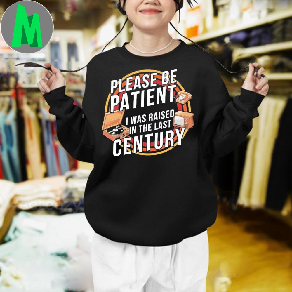 Please be patient I was raised in the last century Shirt