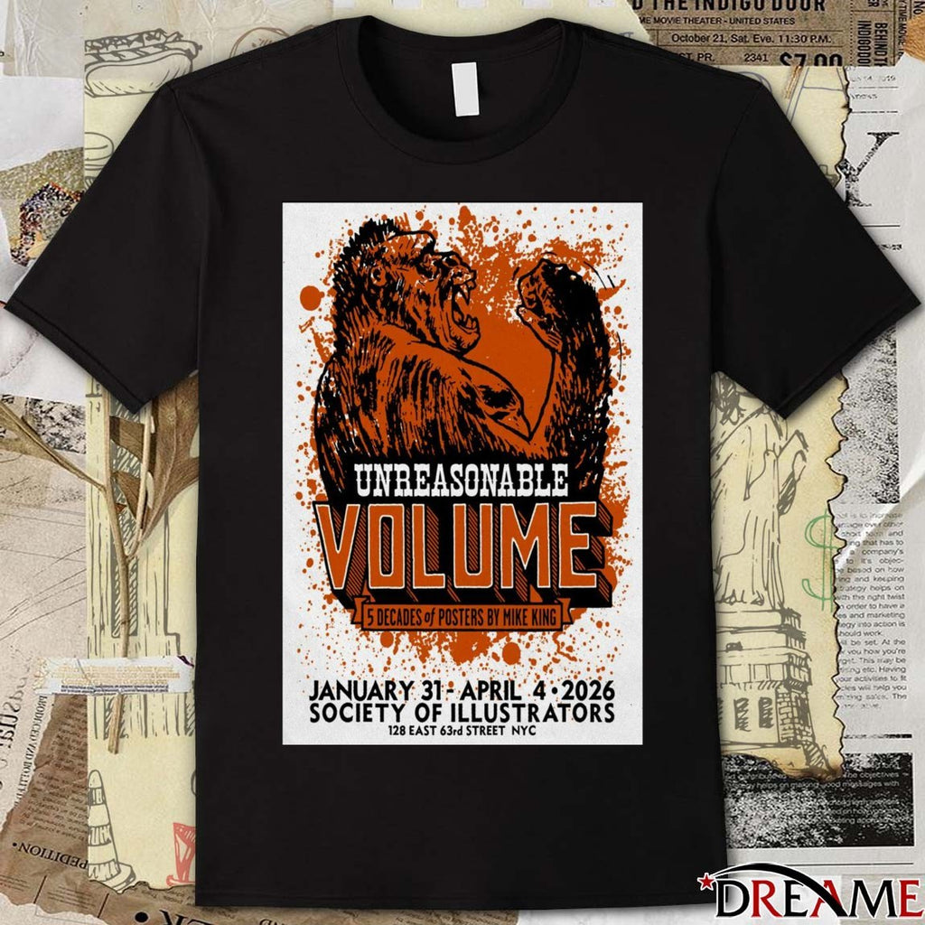 Poster Unreasonable Volume Five Decades of Posters By Mike King January 31 – April 4 2026 t-shirt