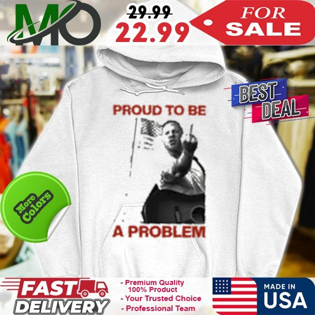 Proud To Be A Problem Shirt