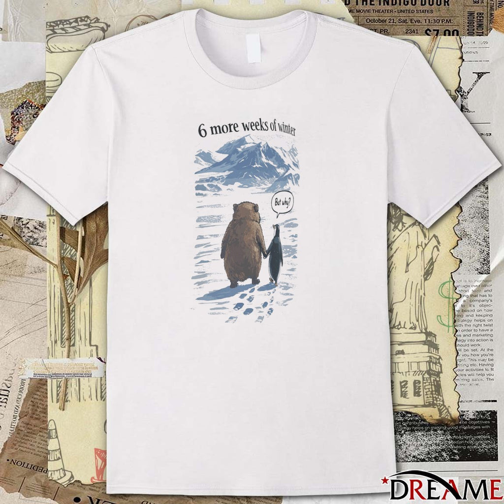 Punxsutawney Phil Groundhog Day 6 More Weeks Of Winter But Why Meme t-shirt