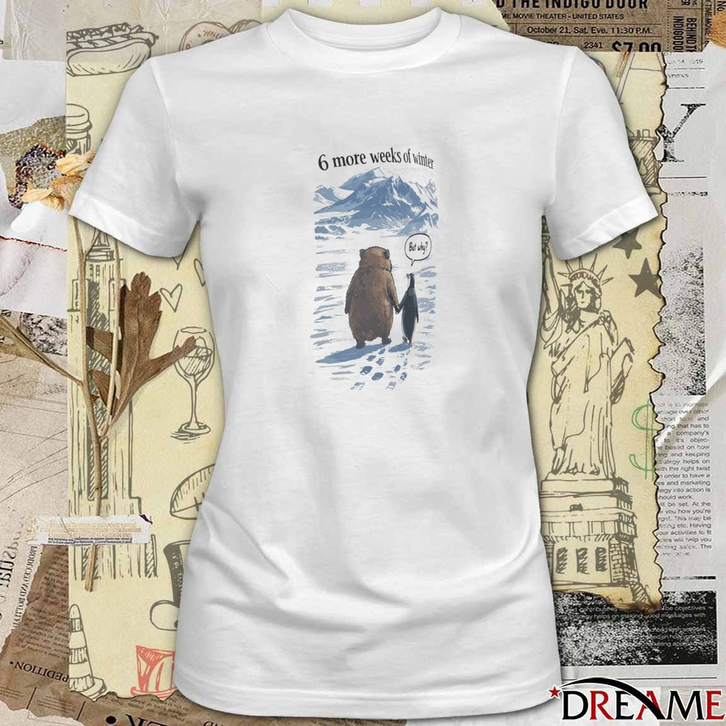 Punxsutawney Phil Groundhog Day 6 More Weeks Of Winter But Why Meme t-shirt