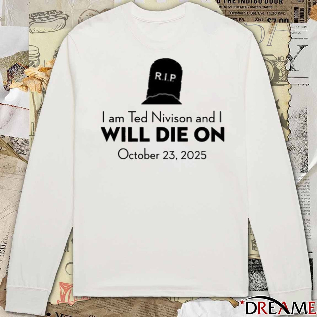 RIP I Am Ted Nivison And I Will Die On October 23 2025 New t-shirt