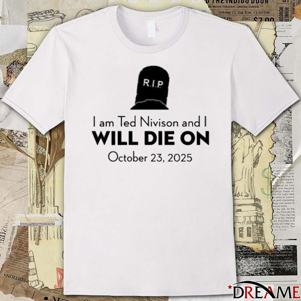 RIP I Am Ted Nivison And I Will Die On October 23 2025 New t-shirt