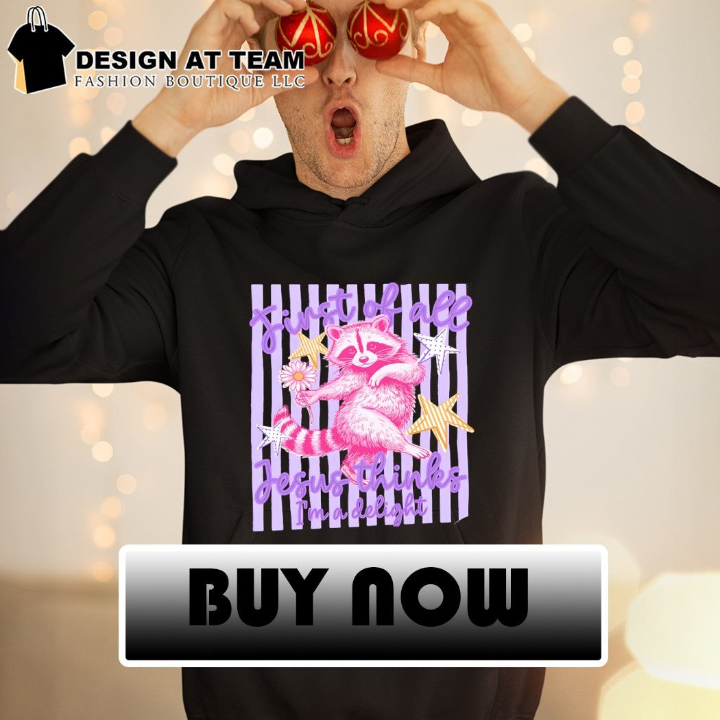 Raccoon first of all Jesus thinks I’m a delight shirt