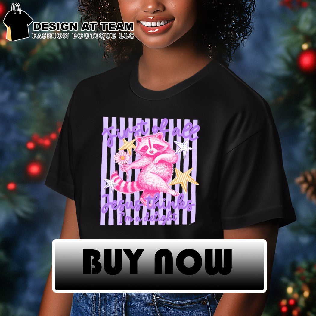 Raccoon first of all Jesus thinks I’m a delight shirt