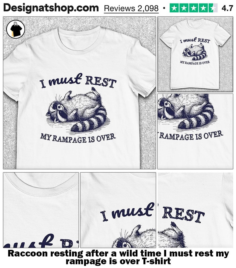 Raccoon resting after a wild time I must rest my rampage is over shirt