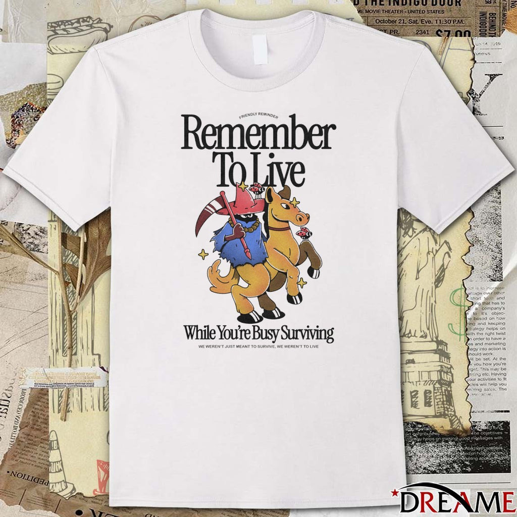 Remember To Live While You’re Busy Surviving We Weren’t Just Meant To Survive We Weren’t To Live Fanart t-shirt
