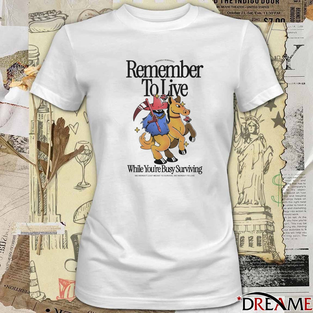 Remember To Live While You’re Busy Surviving We Weren’t Just Meant To Survive We Weren’t To Live Fanart t-shirt