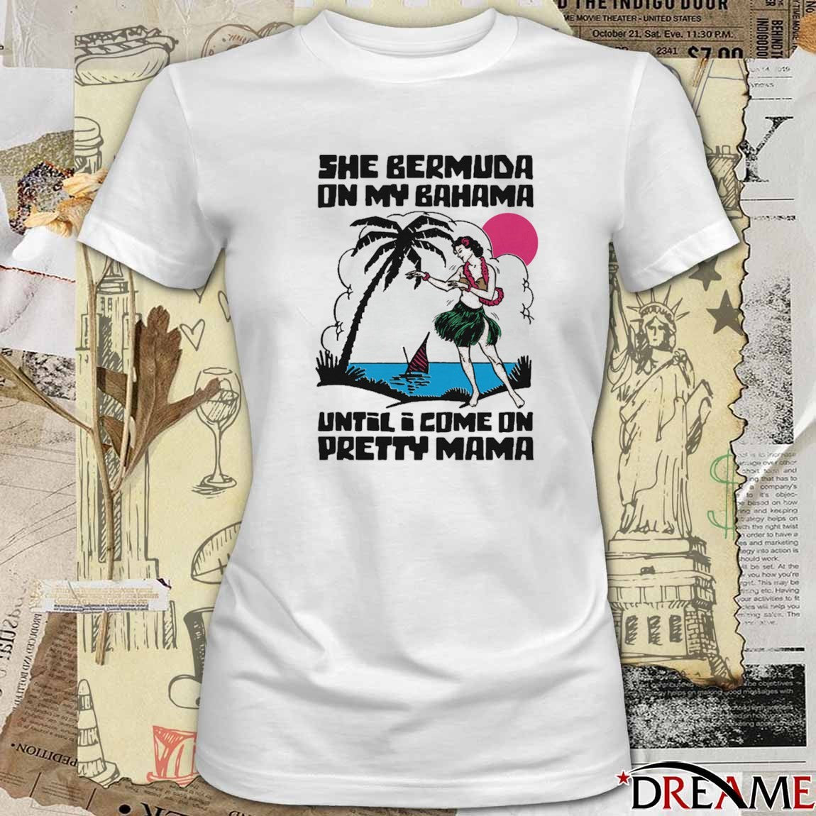 She Bermuda On My Bahama Until I Come On Pretty Mama Alt t-shirt