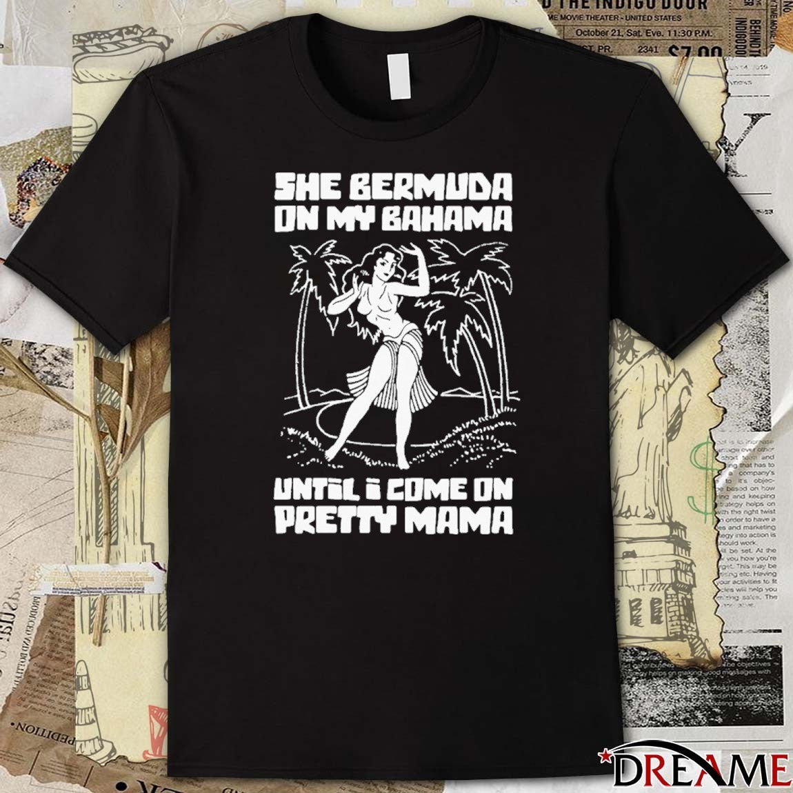 She Bermuda On My Bahama Until I Come On Pretty Mama t-shirt