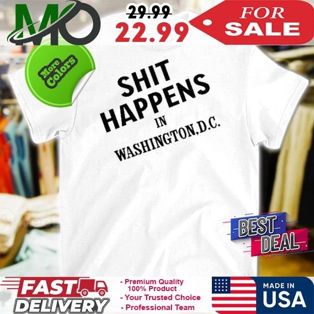 Shit Happens In Washington D.C. Funny Political Slogan Shirt